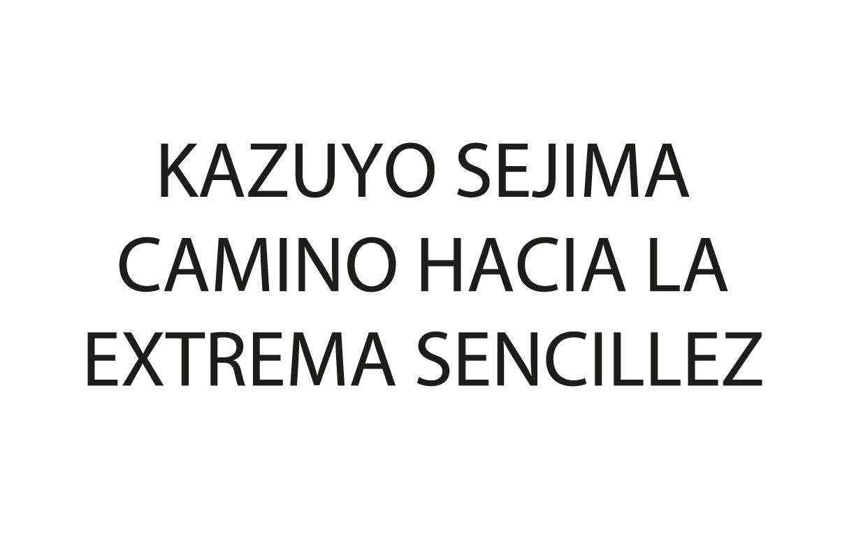 Kazuyo Sejima > Camino hacia la extrema sencillez